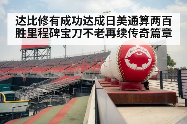 达比修有成功达成日美通算两百胜里程碑宝刀不老再续传奇篇章