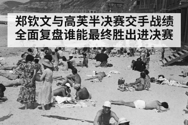 郑钦文与高芙半决赛交手战绩全面复盘谁能最终胜出进决赛