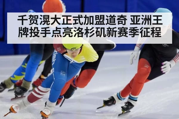 千贺滉大正式加盟道奇 亚洲王牌投手点亮洛杉矶新赛季征程